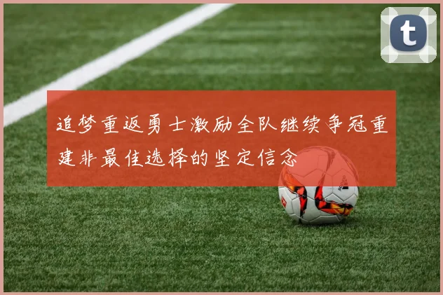 追梦重返勇士激励全队继续争冠重建非最佳选择的坚定信念