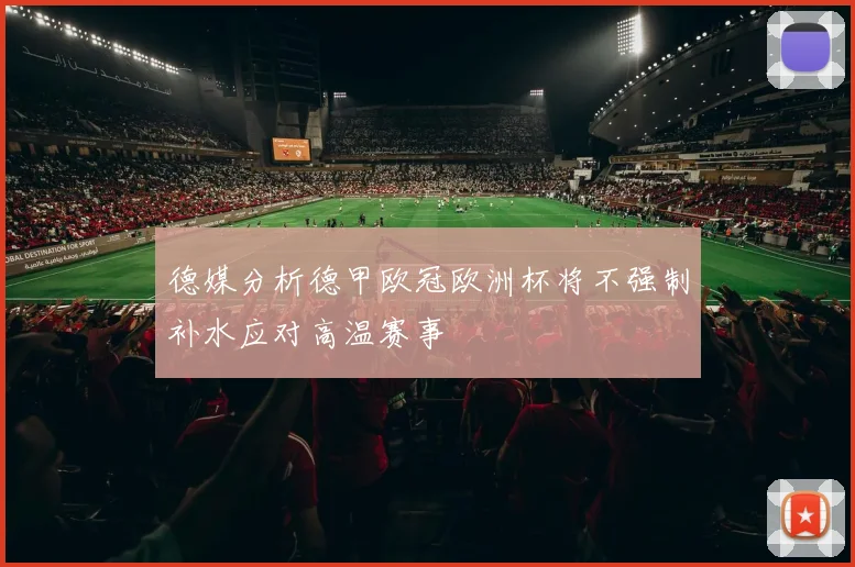 德媒分析德甲欧冠欧洲杯将不强制补水应对高温赛事