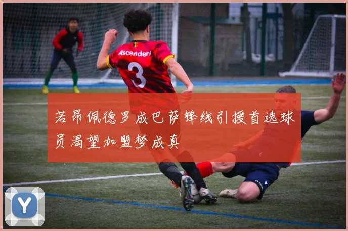 若昂佩德罗成巴萨锋线引援首选球员渴望加盟梦成真